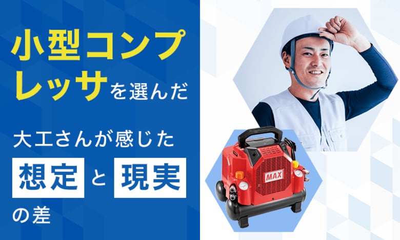 小型コンプレッサを選んだ大工さんが感じた「想定と現実」の差