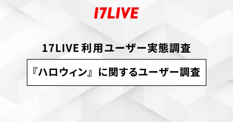 <「17LIVE(イチナナ)」利用ユーザー実態調査>2024年「17LIVEラボ」調査第3弾『ハロウィン』の動向を調査! 9割が「ハロウィンに外出をしない」と回答!イエナカハロウィンの傾向が色濃く