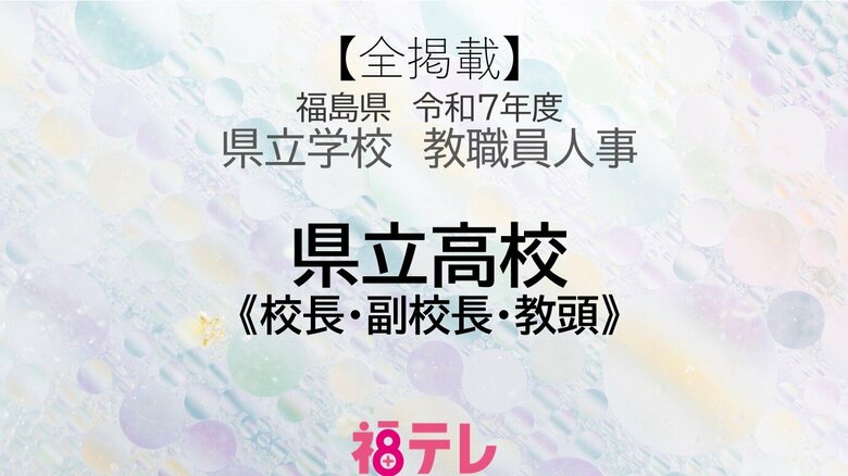 【全掲載】福島県《県立高校》校長・副校長・教頭　令和7年度・県立高校教職員人事｜FNNプライムオンライン