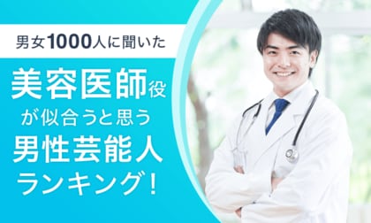 【男女1000人に聞いた】美容医師役が似合うと思う男性芸能人ランキング!