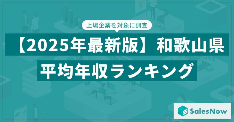 【2025年版】和歌山県の上場企業・平均年収ランキングを公開!/SalesNow DBレポート