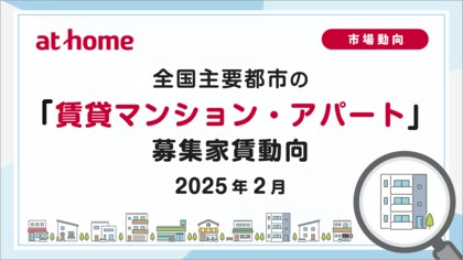 【アットホーム調査】全国主要都市の「賃貸マンション・アパート」募集家賃動向(2025年2月)