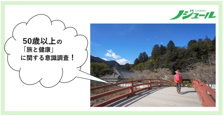 旅に行くと心と体が健康に？旅好きな50歳以上が答える、「旅と健康」について 50歳からの旅と暮らし発見マガジン『ノジュール』がアンケート調査を発表