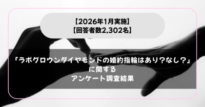 【女性2,302名回答】「ラボグロウンダイヤモンドの婚約指輪はあり？なし？」に関するアンケート調査結果【2026年1月実施】