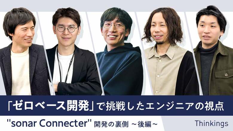 「ゼロベース開発」で挑戦したエンジニアの視点　 sonar Connecter 開発の裏側 ～後編～