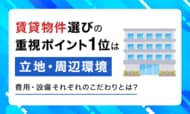 賃貸物件選びの重視ポイント1位は「立地・周辺環境」。費用・設備それぞれのこだわりとは？