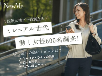 【NewMe総研】\国際女性デー特別企画/ミレニアル世代の働く女性約800名のアンケート調査で判明! キャリア・ライフの両立が最重要な関心事。次いで、ロールモデル・社外コミュニティの需要が急増