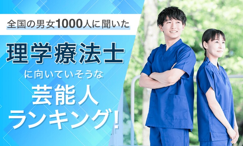 【男女1000人に聞いた】理学療法士に向いていそうな芸能人ランキング！
