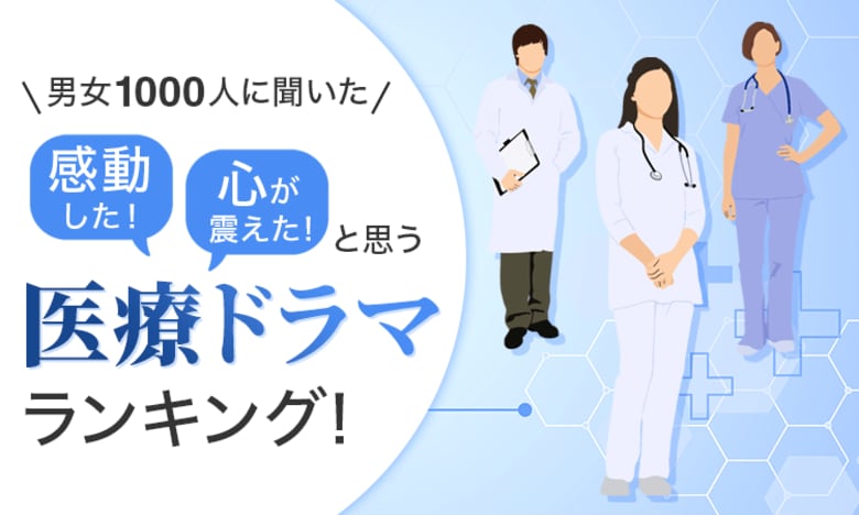 【男女1000人に聞いた】「感動した！」「心が震えた！」と思う医療ドラマランキング！