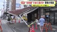 “北街道”で当て逃げか　警察が捜査　歩道上のアーケードを壊して車が逃走か　現場に車の部品残る　近くの住民「ガシャガシャ」という音