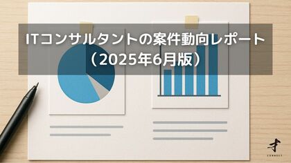 ITコンサルタントの案件動向レポート(2025年6月版)