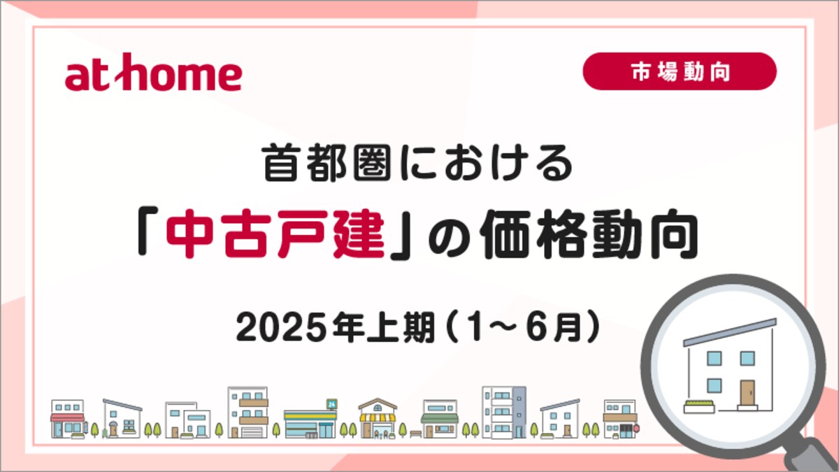 アットホーム調査】首都圏における「中古戸建」の価格動向 - 2025年上期(1月～6月) -