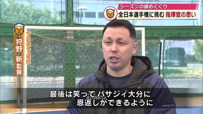 特別な思いで最後の戦いに臨む指揮官　全日本フットサル選手権へ　フットサルFリーグのバサジィ大分