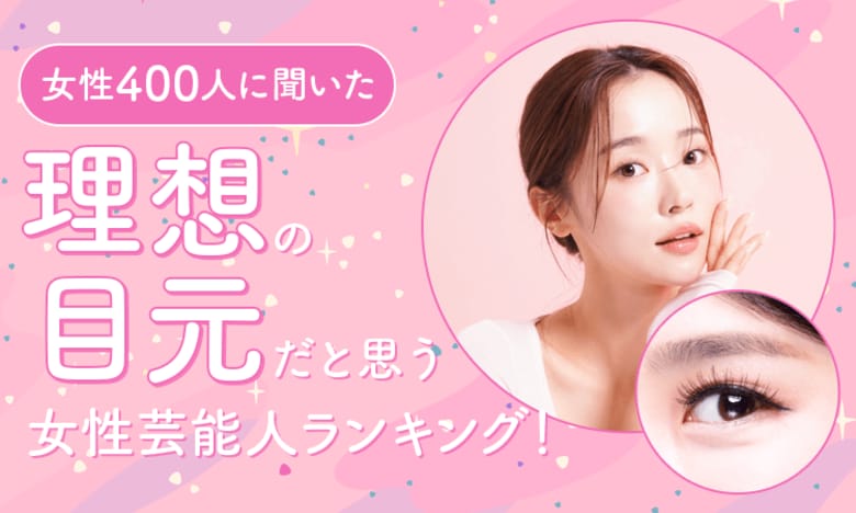 【女性400人に聞いた】理想の目元だと思う女性芸能人ランキング!