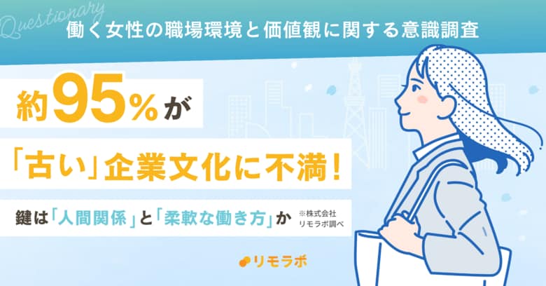 女性の約95％が「古い」企業文化に不満！鍵は「人間関係」と「柔軟な働き方」か｜働く女性の職場環境と価値観に関する意識調査