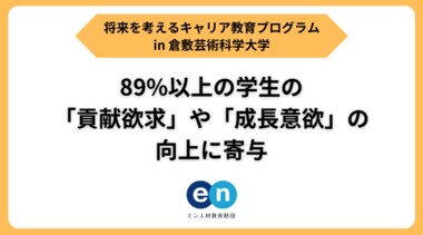 【将来を考えるキャリア教育プログラム】89%以上の学生の「貢献欲求」や「成長意欲」の向上に寄与