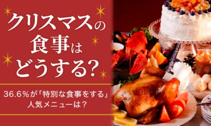 【クリスマスの食事はどうする?】36.6%が「特別な食事をする」人気メニューは?
