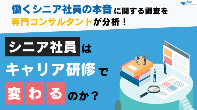 【解説レポート】シニア社員はキャリア研修で変わるのか?コンサルタントによる解説レポート全文無料公開