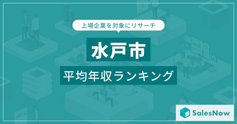【水戸市】上場企業平均年収ランキングを公開!/SalesNow DBレポート