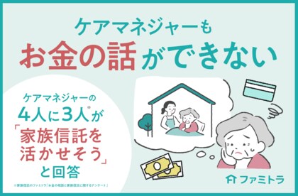 新年度から認識しておくべきお金のこと「ケアマネジャーもお金の話ができない!?」4人に3人が「家族信託を活かせそう」と感じるも、半数は該当者がいるか「わからない」と回答