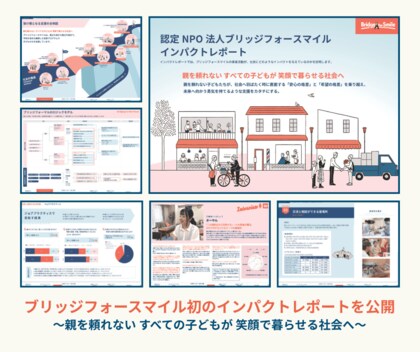 児童養護施設等の子どもたちの巣立ち支援を行う、認定ＮＰＯ法人ブリッジフォースマイルが【初のインパクトレポート】を公開～親を頼れない すべての子どもが 笑顔で暮らせる社会へ～