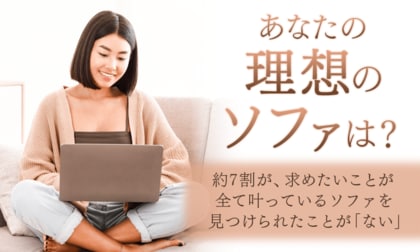 【あなたの理想のソファは?】約7割が、求めたいことが全て叶っているソファを見つけられたことが「ない」