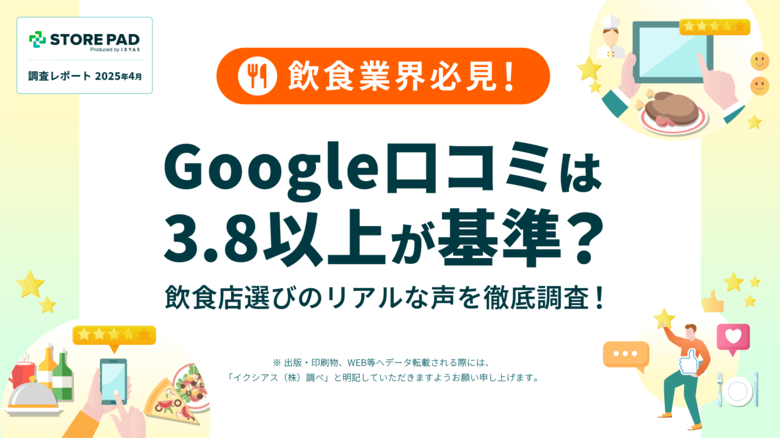 飲食業界向け調査レポート公開「Google口コミは3.8以上が基準? 飲食店選びのリアルな声を徹底調査!」 来店を後押しする口コミの”点数・件数”とは