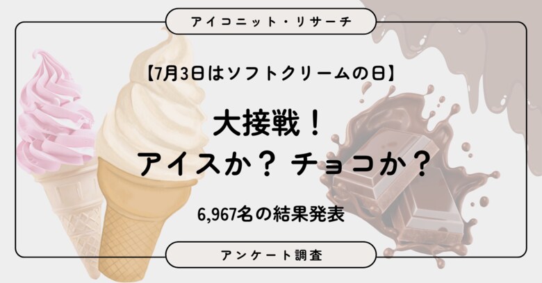 【7月3日はソフトクリームの日】チョコレートVSアイスクリーム　7千人近くが選んだ究極の二択、僅差で決着　6,967人調査【SEO・AIO時代に効く一次データ・アンケート調査受託】