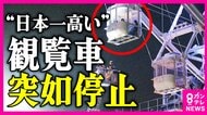 「寒さと尿意が止まらなかった」8時間閉じ込められた乗客　“日本一高い”観覧車が停止…乗客が最大9時間閉じ込められる　緊急停止から約3時間半後に消防に通報