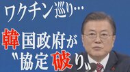韓国がワクチン供給めぐり協定破り 批判をかわすための情報公開か【世界イッキ見】