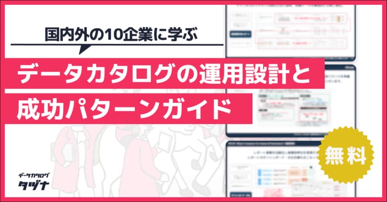 【国内外の10企業に学ぶ】データカタログの運用設計と成功パターンガイドを無料公開！