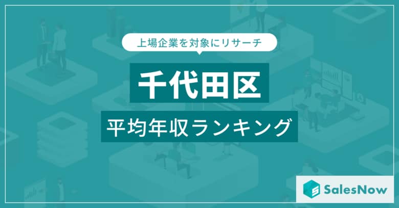 【千代田区】上場企業平均年収ランキングを公開!/SalesNow DBレポート
