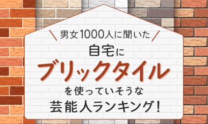 【男女1000人に聞いた】自宅にブリックタイルを使っていそうな芸能人ランキング!