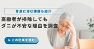 高齢者の約6割が「掃除してもダニが不安」と感じている！背景に潜む課題を調査