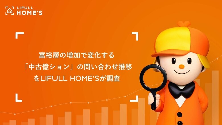 富裕層の増加で変化する「中古億ション」の問い合わせ推移をLIFULL HOME'Sが調査