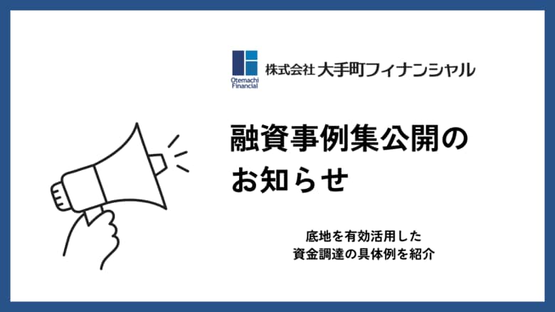 大手町フィナンシャル、底地を担保にした不動産担保ローンの融資事例集を公開