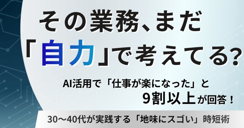 その業務、まだ自力で考えてる？AI活用で9割以上が「仕事が楽になった」と回答