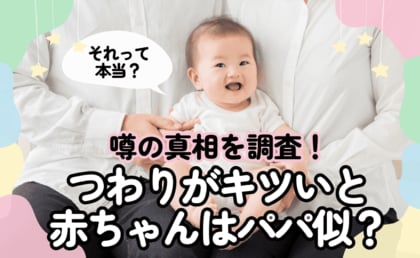 【妊娠・出産・育児にまつわる噂を大調査!】「つわりがキツいと赤ちゃんがパパ似説」は本当だった!? 297人のママと専門家が徹底検証!