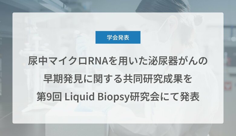 Craif、尿中マイクロRNAを用いた泌尿器がん(前立腺がん、尿路上皮がん、腎細胞がん)の早期発見に関する共同研究成果を第9回 Liquid Biopsy研究会にて発表