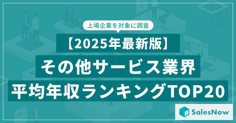 【2025年最新版】その他サービス業界 平均年収ランキング/SalesNow DBレポート