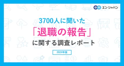 3700人に聞いた「退職の報告」に関する調査ー『エン転職』ユーザーアンケートー