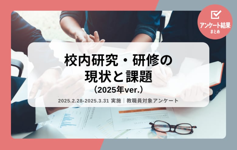 教職員アンケート結果を公開!校内研究・研修の現状と課題(2025年ver.)