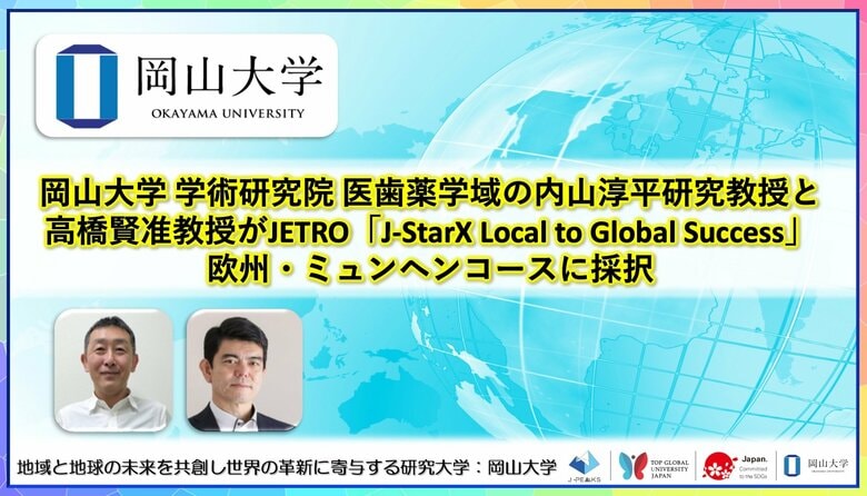 【岡山大学】岡山大学 学術研究院 医歯薬学域の内山淳平研究教授と高橋賢准教授がJETRO「J-StarX Local to Global Success」欧州・ミュンヘンコースに採択