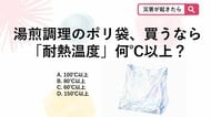 【防災クイズ】被災時にカセットコンロを使った湯煎調理を行う際、選ぶべきポリ袋の耐熱温度は何℃以上？