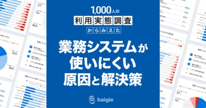 1,000人の利用実態調査からみえた、業務システムが使いにくい原因と解決策