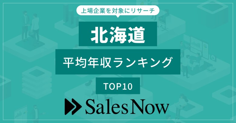 【北海道】上場企業平均年収ランキングTOP10!/SalesNow DBレポート