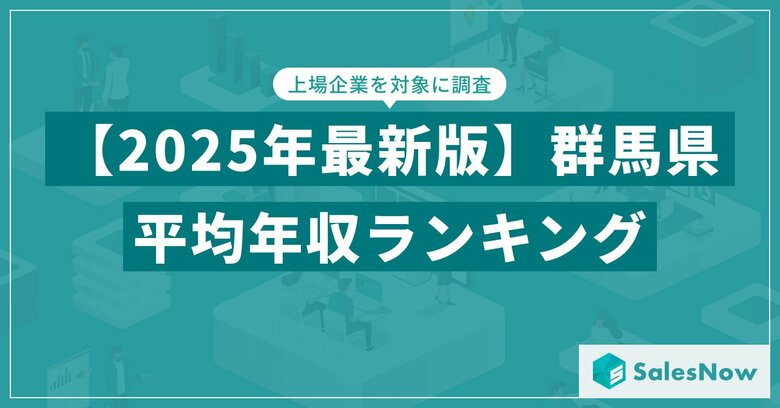 【2025年版】群馬県の上場企業・平均年収ランキングを公開!/SalesNow DBレポート