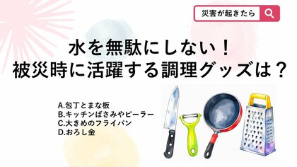 【防災クイズ】避難生活での調理中、洗い物を格段に減らして貴重な水を節約するために積極的に活用すべき調理器具はどれ？