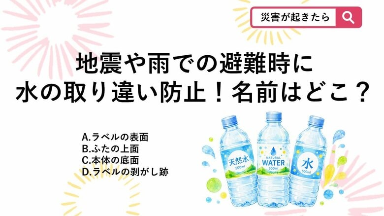 【防災クイズ】災害時の持ち物トラブル防止！避難所で配られたペットボトルに名前を書くならどこが正解？｜FNNプライムオンライン