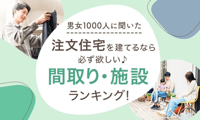 【男女1000人に聞いた】注文住宅を建てるなら必ず欲しい間取り・施設ランキング!